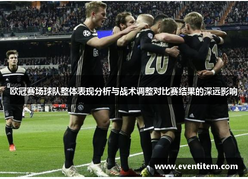 欧冠赛场球队整体表现分析与战术调整对比赛结果的深远影响