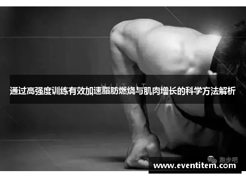 通过高强度训练有效加速脂肪燃烧与肌肉增长的科学方法解析
